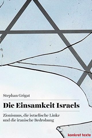 Stephan Grigat – Die Einsamkeit Israels – Zionismus, die israelische Linke und die iranische Bedrohung
