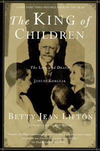 The King of Children: A Biography of Janusz Korczak - Betty Jean Lifton