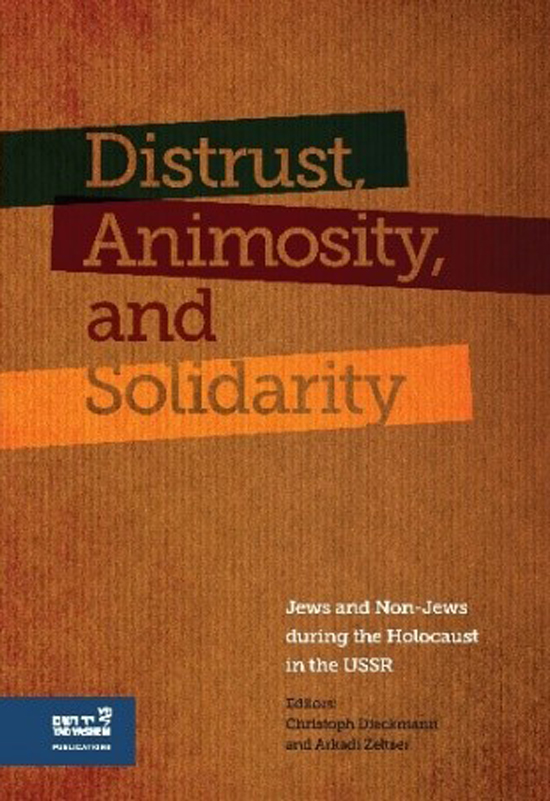 Distrust, Animosity, and Solidarity: Jews and Non-Jews during the Holocaust in  the USSR