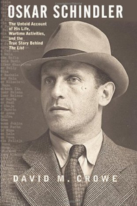 Oskar Schindler: The Untold Account of His Life, Wartime Activities, and the True Story Behind the List - David M. Crowe