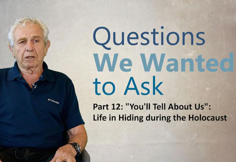 Question We Wanted to Ask Part 12: "You'll Tell About Us": Life in Hiding during the Holocaust