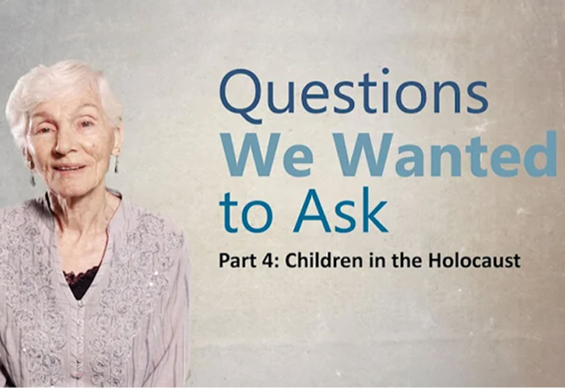 Questions We Wanted to Ask - Part 4 - Children in the Holocaust