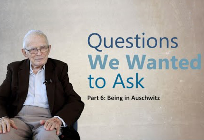 Questions We Wanted to Ask – conversations with Holocaust Survivors. Part 6: Being in Auschwitz