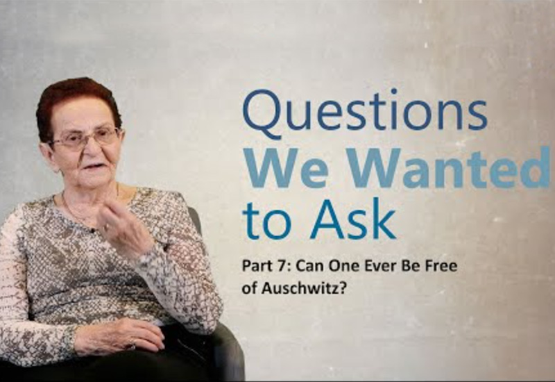 Questions We Wanted to Ask - Part 7:Can One Ever Be Free of Auschwitz?