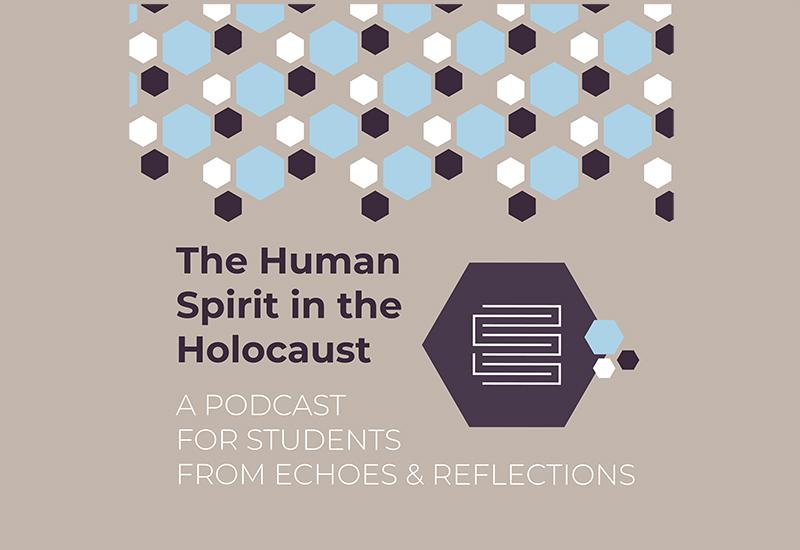 The Human Spirit in the Holocaust - A podcast for students