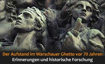 Der Aufstand im Warschauer Ghetto vor 70 Jahren - Erinnerungen und historische Forschung - April 2013