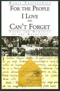 For The People I Love and Can't Forget: Poems and Memories of the Holocaust - Maria Szapszewicz