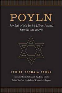 Poyln – My Life Within Jewish Life in Poland - Yehiel Yeshaia Trunk
