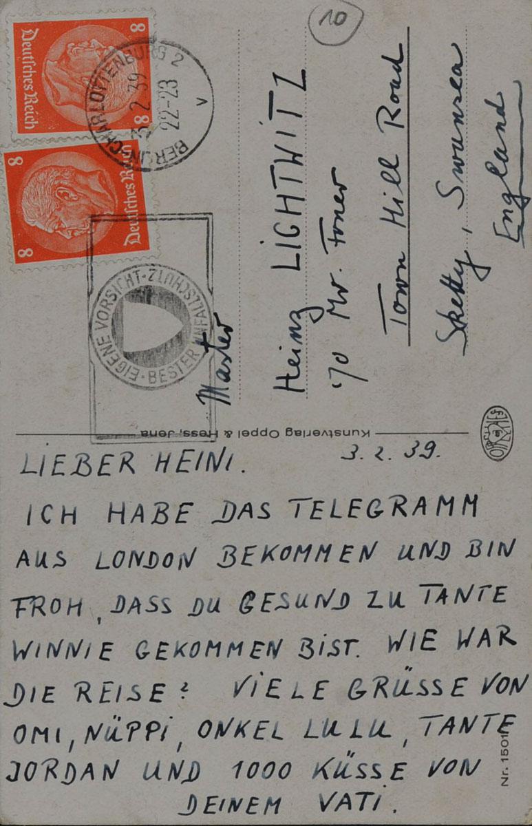 Postkarte vom 3.2.1939. „Lieber Heini. Ich habe das Telegramm aus London bekommen und bin froh, dass Du gesund zu Tante Winnie gekommen bist. Wie war die Reise? Viele Grüsse von Omi, Nüppi, Onkel Lulu, Tante Jordan und 1000 Küsse von Deinem Vati.&quot;