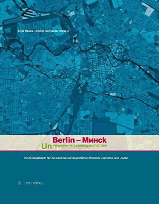 &quot;Berlin-Minsk. Unvergessene Lebensgeschichten: Ein Gedenkbuch für die nach Minsk deportierten Berliner Jüdinnen und Juden&quot;