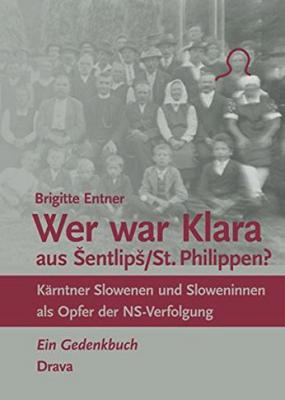 &quot;Wer war Klara aus Šentlipš/St. Philippen? Kärntner Slowenen und Sloweninnen als Opfer der NS-Verfolgung. Ein Gedenkbuch.&quot;