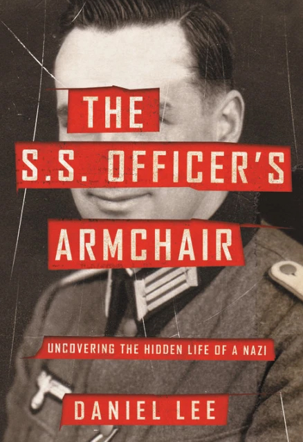 The SS Officer's Armchair: Uncovering the Hidden Life of a Nazi - Daniel Lee 