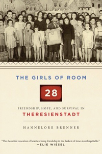 The Girls of Room 28: Friendship, Hope, and Survival in Theresienstadt - Hannelore Brenner