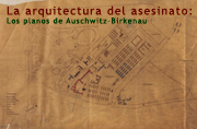 La arquitectura del asesinato: Los planos de Auschwitz–Birkenau